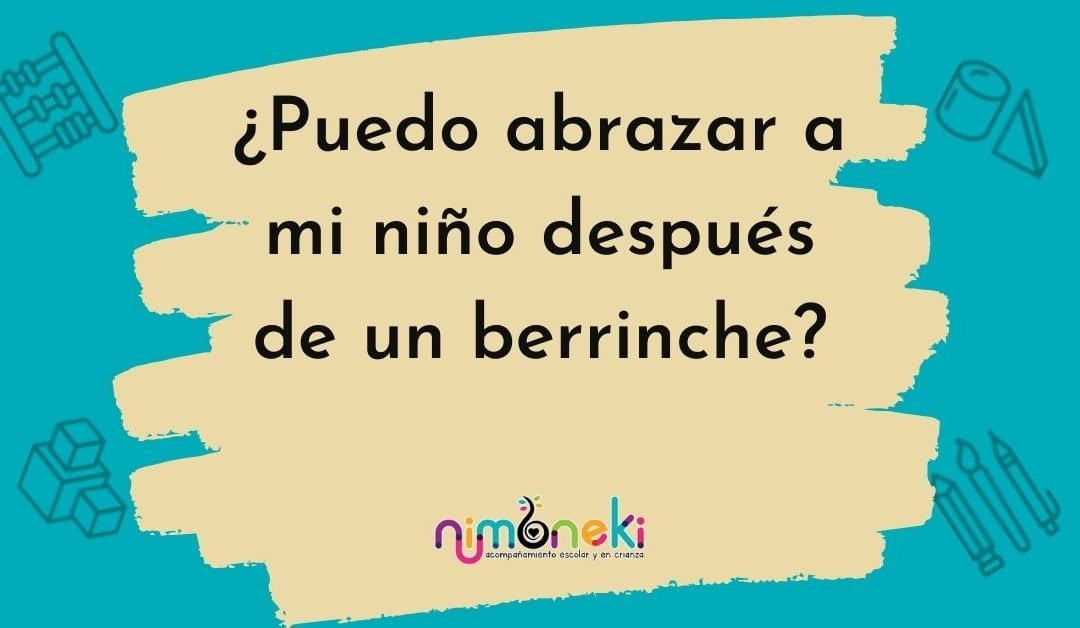 ¿Puedo abrazar a mi niño después de un berrinche?