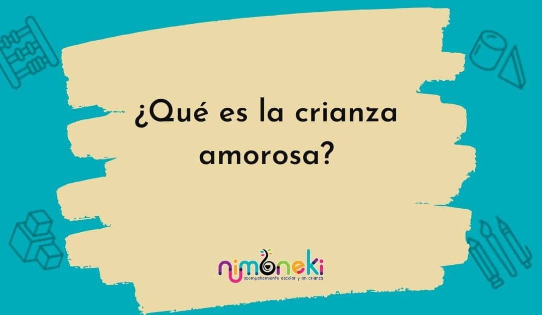 ¿Qué es la crianza amorosa?